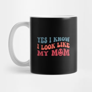 Yes, I Know I Look Like My Mom Mug